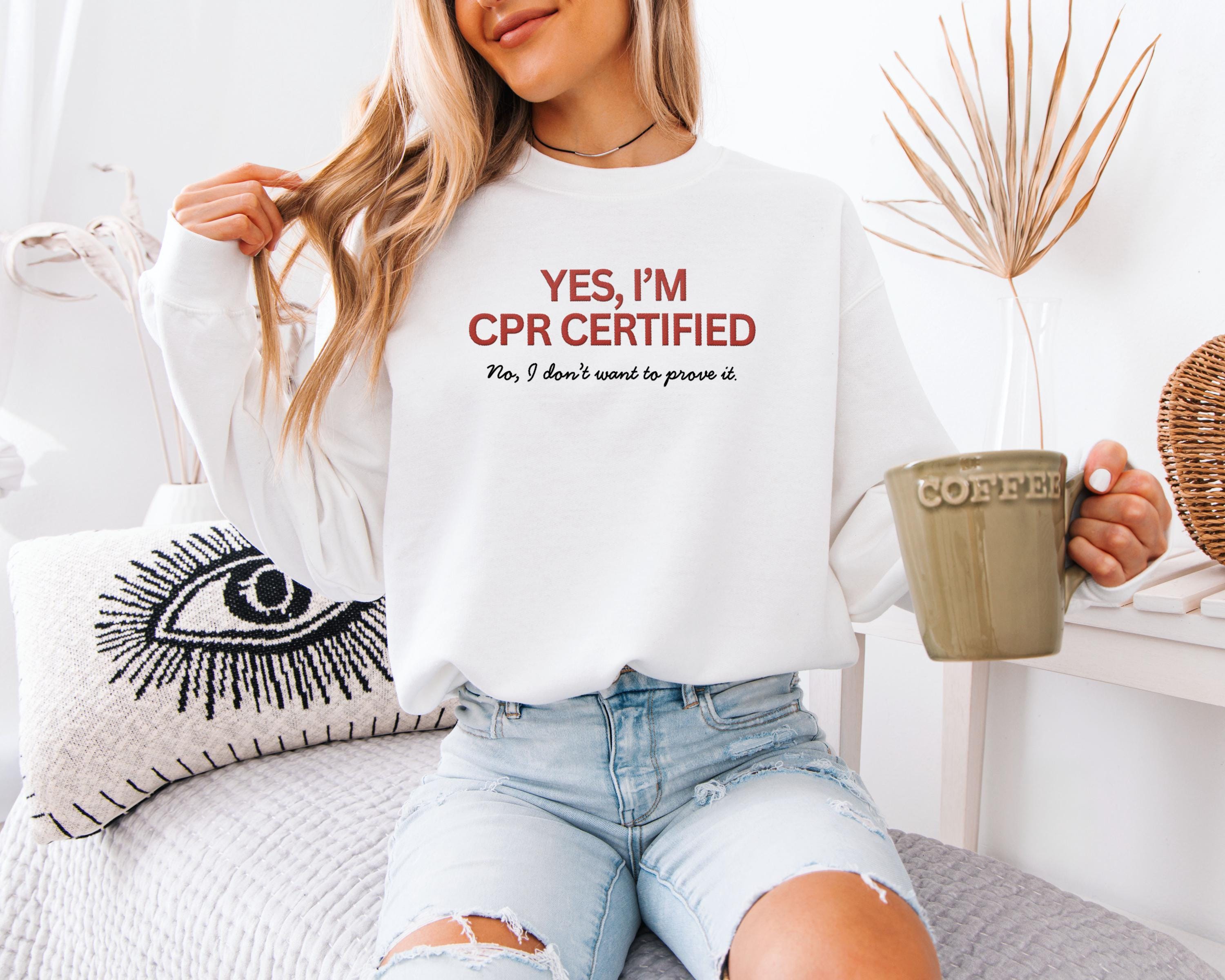 Funny Embroidered CPR Certified Sweatshirt | Doctor, Resident, RN, Med and Nursing Student, EMT Gift | Greys Anatomy Shirt | Nursing School